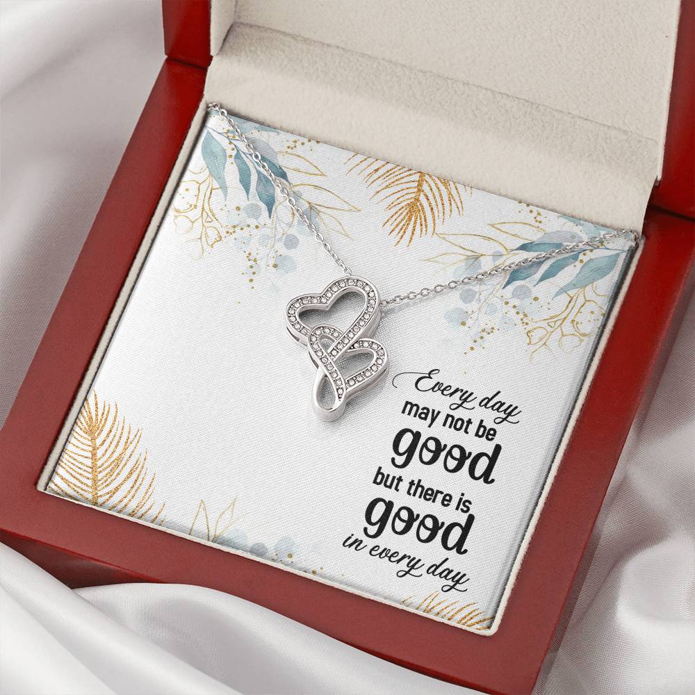 Every Day May Not Be Good But There Is Good In Every Day 1 Double Hearts Necklace