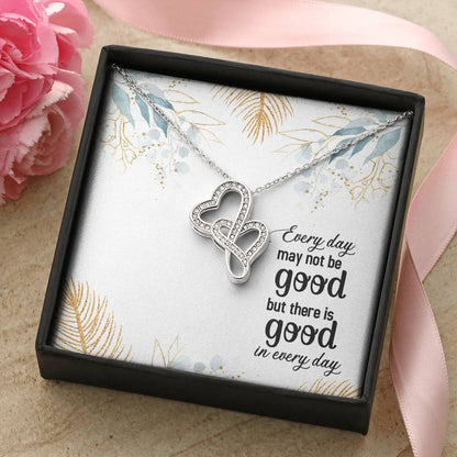 Every Day May Not Be Good But There Is Good In Every Day 1 Double Hearts Necklace