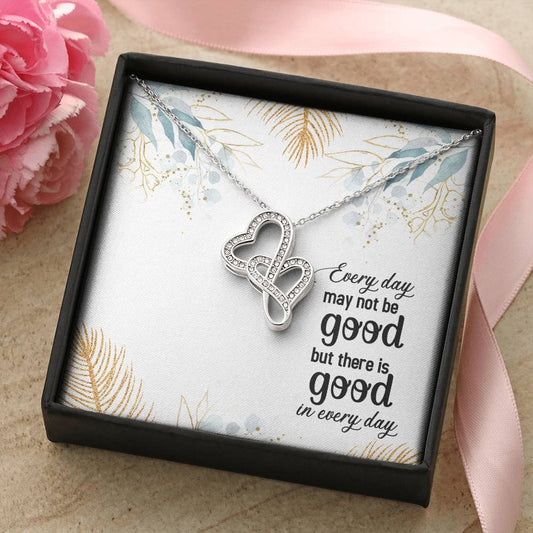 Every Day May Not Be Good But There Is Good In Every Day 1 Double Hearts Necklace