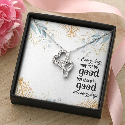 Every Day May Not Be Good But There Is Good In Every Day Double Hearts Necklace
