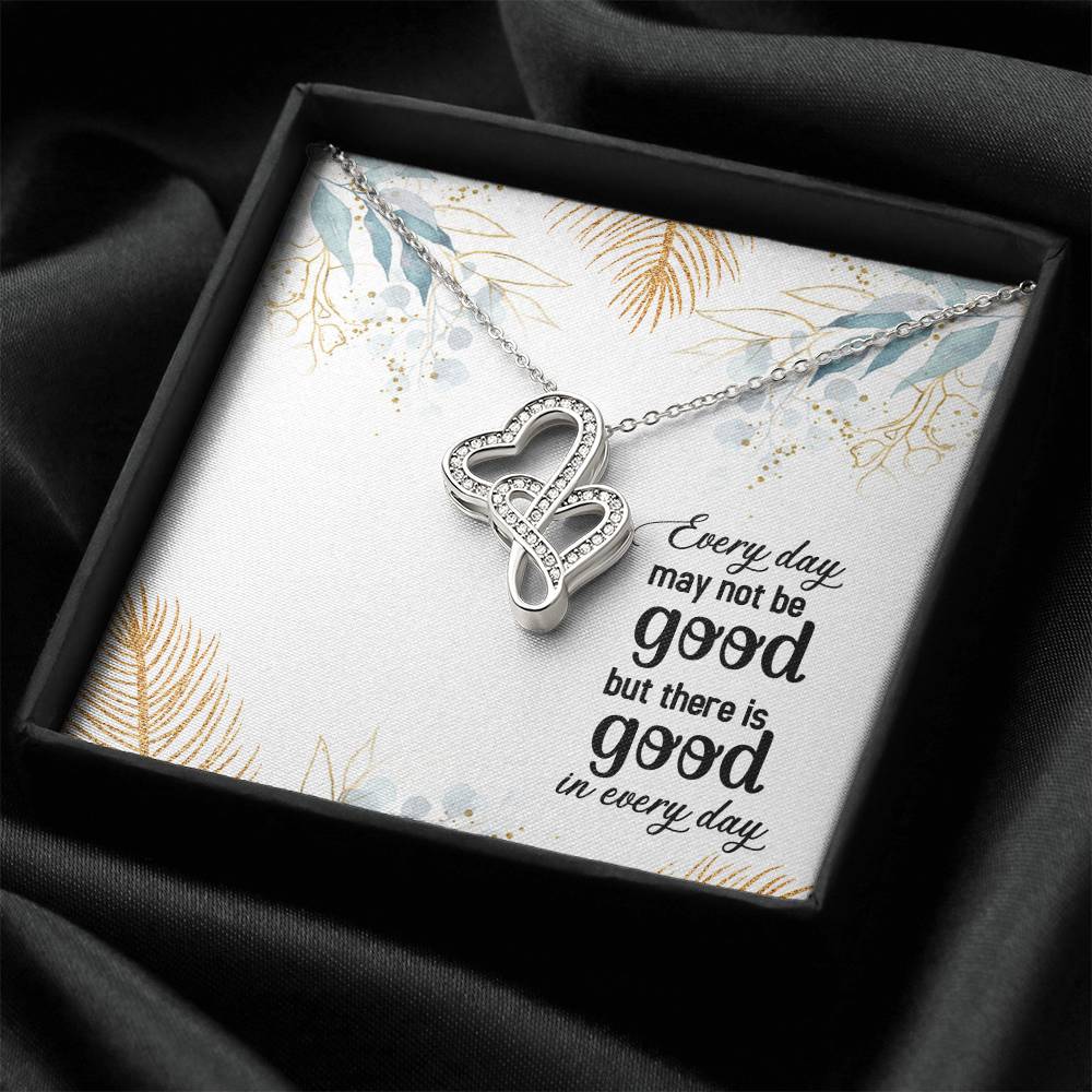 Every Day May Not Be Good But There Is Good In Every Day 1 Double Hearts Necklace