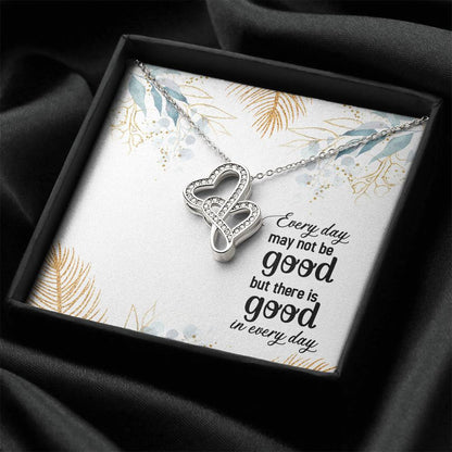 Every Day May Not Be Good But There Is Good In Every Day 1 Double Hearts Necklace