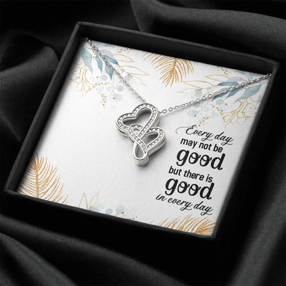 Every Day May Not Be Good But There Is Good In Every Day Double Hearts Necklace