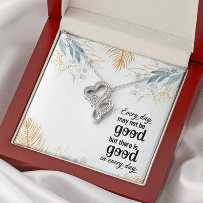 Every Day May Not Be Good But There Is Good In Every Day 1 Double Hearts Necklace