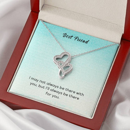 Best Friend - I May Not Always Be There To Support You But I'll Always Be There For You -  Double Hearts Necklace