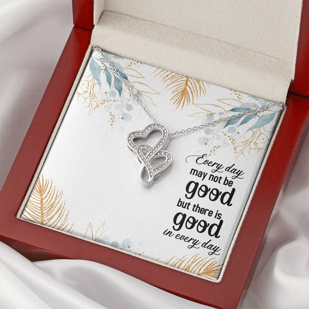 Every Day May Not Be Good But There Is Good In Every Day Double Hearts Necklace
