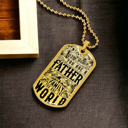 To The World You Are A Father, But To Our Family You Are The World - Army Tag Necklace, Dog Tag Necklace