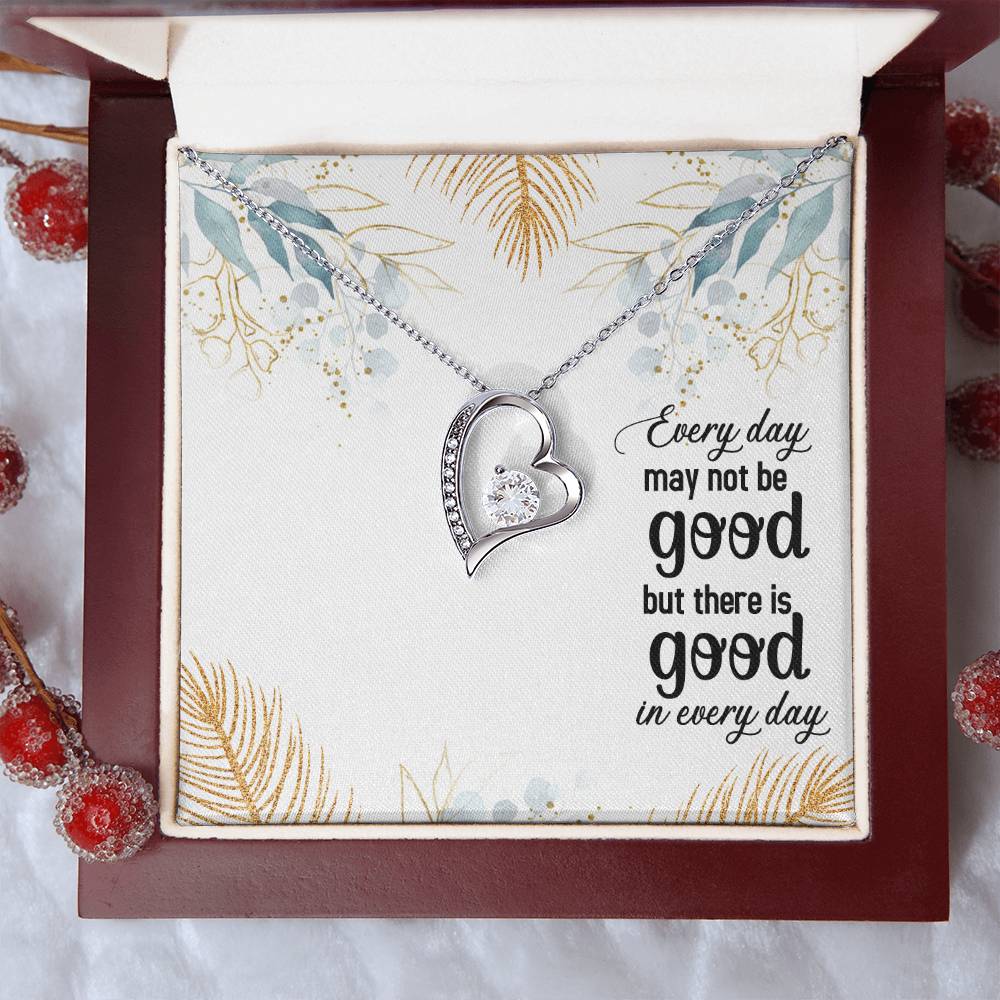Every Day May Not Be Good But There Is Good In Every Day Forever Love Necklace