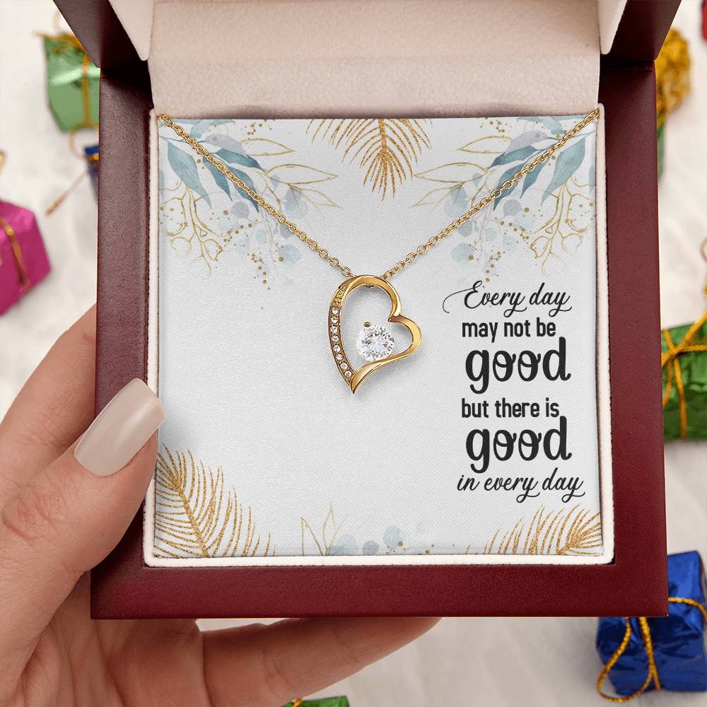 Every Day May Not Be Good But There Is Good In Every Day Forever Love Necklace