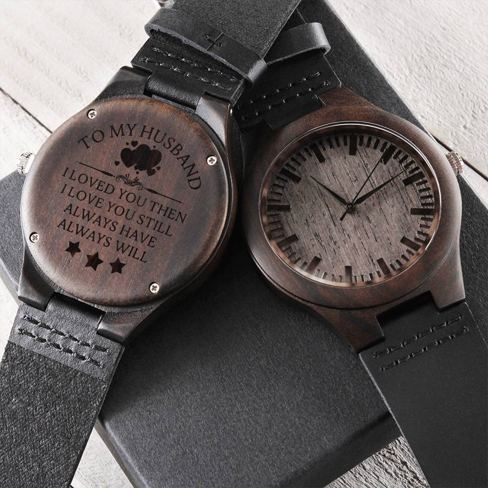 For Husband To My Husband I Loved You Then I Love You Still Always Have Always Will Anniversary Engraved Wooden Watch