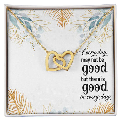 Every Day May Not Be Good But There Is Good In Every Day Interlocking Hearts Necklace