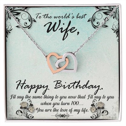 To The World'S Best Wife Happy Birthday. S'Ll Say The Same Thing To You Now That I'Ll Say To You When You Turn 100. You Are The Love Of My Life. Interlocking Hearts Necklace