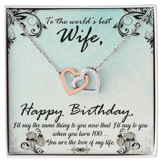 To The World'S Best Wife Happy Birthday. S'Ll Say The Same Thing To You Now That I'Ll Say To You When You Turn 100. You Are The Love Of My Life. Interlocking Hearts Necklace