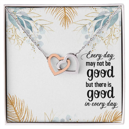 Every Day May Not Be Good But There Is Good In Every Day Interlocking Hearts Necklace
