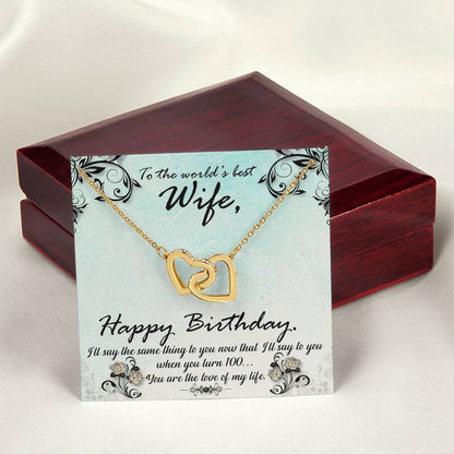 To The World'S Best Wife Happy Birthday. S'Ll Say The Same Thing To You Now That I'Ll Say To You When You Turn 100. You Are The Love Of My Life. Interlocking Hearts Necklace