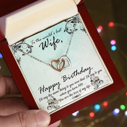 To The World'S Best Wife Happy Birthday. S'Ll Say The Same Thing To You Now That I'Ll Say To You When You Turn 100. You Are The Love Of My Life. Interlocking Hearts Necklace