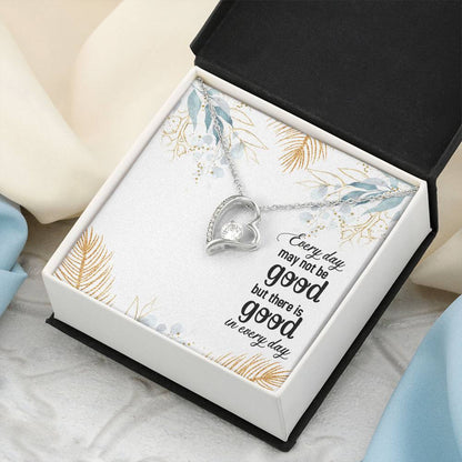 Every Day May Not Be Good But There Is Good In Every Day Forever Love Necklace